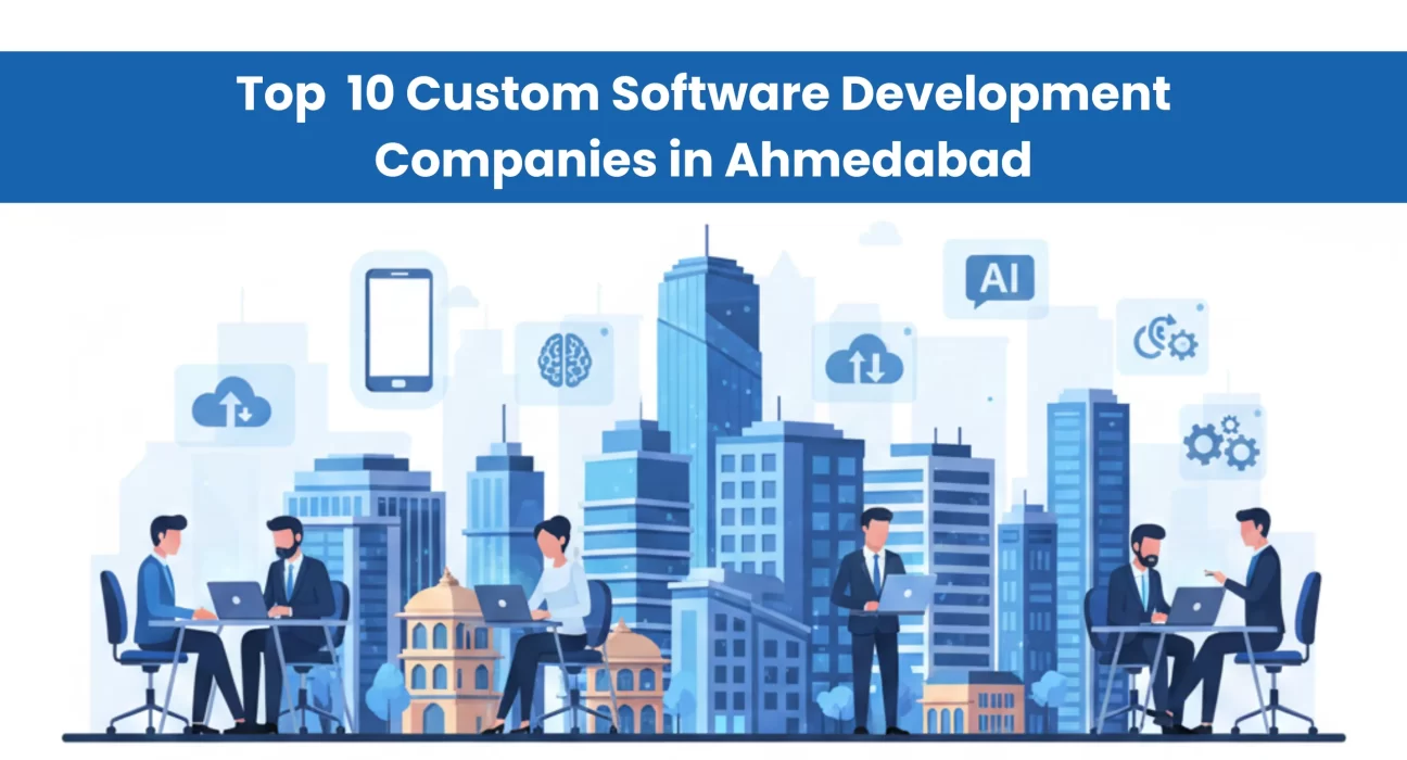 Top custom software development companies in Ahmedabad delivering scalable digital solutions